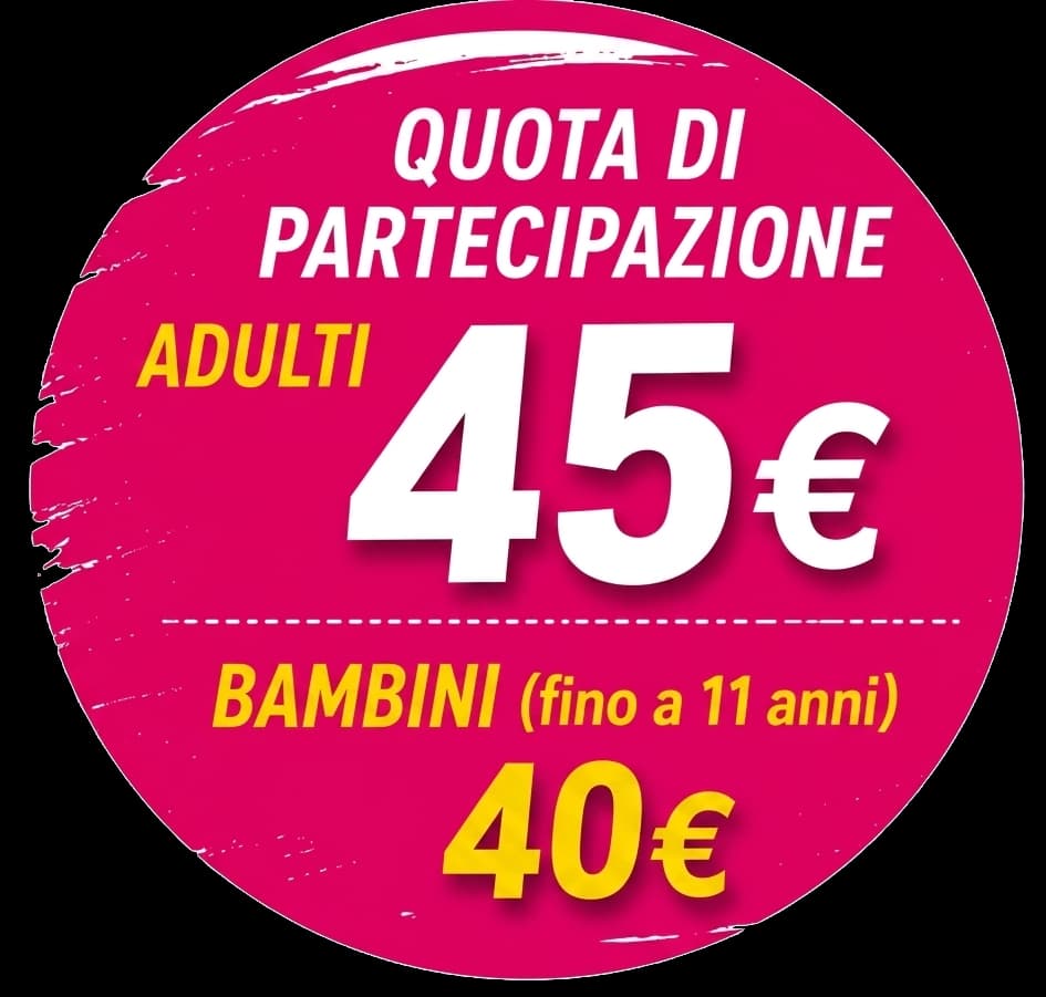 Quota di partecipazione: adulti 45€, bambini fino a 11 anni 40€